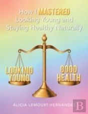 How I Mastered Looking Young And Staying Healthy Naturally