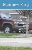 How I Would Personally Run General Motors