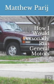 How I Would Personally Run General Motors