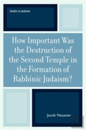 How Important Was The Destruction Of The Second Temple In The Formation Of Rabbinic Judaism?