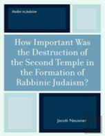 How Important Was The Destruction Of The Second Temple In The Formation Of Rabbinic Judaism?