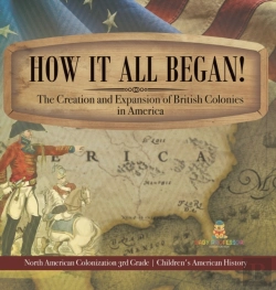 Bertrand.pt - How It All Began! The Creation And Expansion Of British Colonies In America | North American Colonization 3rd Grade | Children'S American History
