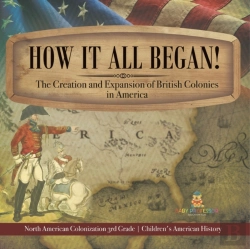 Bertrand.pt - How It All Began! The Creation And Expansion Of British Colonies In America | North American Colonization 3rd Grade | Children'S American History