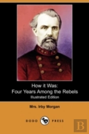 How It Was: Four Years Among The Rebels