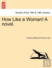 How Like A Woman! A Novel.