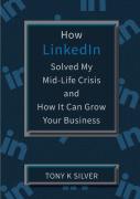 How Linkedin Solved My Mid-Life Crisis And How It Can Grow Your Business
