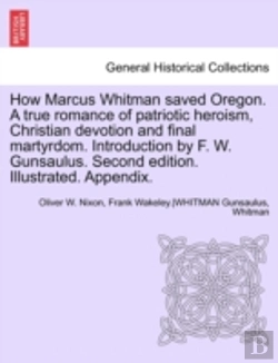 Bertrand.pt - How Marcus Whitman Saved Oregon. A True Romance Of Patriotic Heroism, Christian Devotion And Final Martyrdom. Introduction By F. W. Gunsaulus. Second