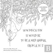 How Much Fun It Would Be To Be A Wild Animal From A To Z