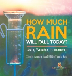 Bertrand.pt - How Much Rain Will Fall Today? Using Weather Instruments | Scientific Instruments Grade 5 | Children'S Weather Books