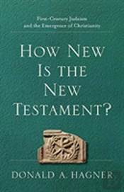 How New Is The New Testament? Â€“ Firstâ€“Century Judaism And The Emergence Of Christianity