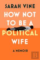 How Not To Be A Political Wife