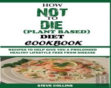 How Not To Die (Plant Based) Diet Cookbook
