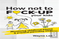 How Not To Fuck-Up Your Kids