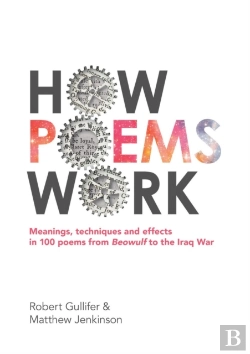 Bertrand.pt - How Poems Work: Meanings, Techniques And Effects In 100 Poems From Beowulf To The Iraq War