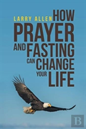 How Prayer And Fasting Can Change Your Life