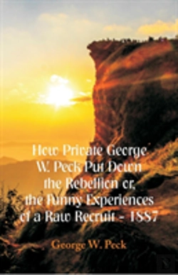 Bertrand.pt - How Private George W. Peck Put Down The Rebellion Or, The Funny Experiences Of A Raw Recruit - 1887