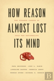 How Reason Almost Lost Its Mind Â€“ The Strange Career Of Cold War Rationality