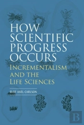 How Scientific Progress Occurs: Incrementalism And The Life Sciences