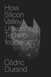 How Silicon Valley Unleashed Techno-Feudalism