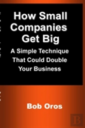 How Small Companies Get Big: A Simple Technique That Could Double Your Business