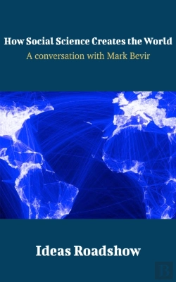 Bertrand.pt - How Social Science Creates The World - A Conversation With Mark Bevir
