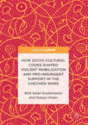 How Socio-Cultural Codes Shaped Violent Mobilization And Pro-Insurgent Support In The Chechen Wars