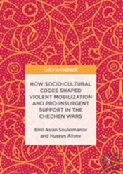 How Socio-Cultural Codes Shaped Violent Mobilization And Pro-Insurgent Support In The Chechen Wars