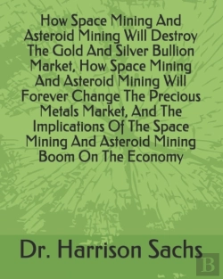 Bertrand.pt - How Space Mining And Asteroid Mining Will Destroy The Gold And Silver Bullion Market, How Space Mining And Asteroid Mining Will Forever Change The Precious Metals Market, And The Implications Of The S