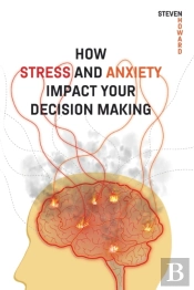 How Stress And Anxiety Impact Your Decision Making