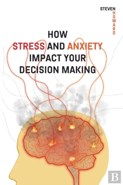 Bertrand.pt - How Stress And Anxiety Impact Your Decision Making