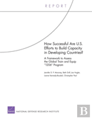 How Successful Are U.S. Efforts To Build Capacity In Developing Countries? A Framework To Assess The Global Train And Equip ''1206'' Program