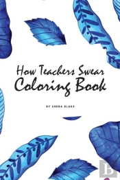 How Teachers Swear Coloring Book For Young Adults And Teens (6x9 Coloring Book / Activity Book)
