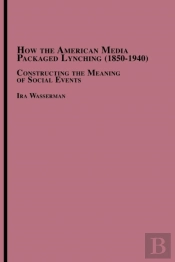 How The American Media Packaged Lynching 1850-1940