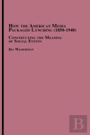 How The American Media Packaged Lynching 1850-1940