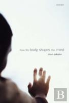 How The Body Shapes The Mind