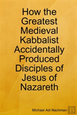 Bertrand.pt - How The Greatest Medieval Kabbalist Accidentally Produced Disciples Of Jesus Of Nazareth