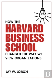 How The Harvard Business School Changed The Way We View Organizations