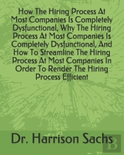 How The Hiring Process At Most Companies Is Completely Dysfunctional, Why The Hiring Process At Most Companies Is Completely Dysfunctional, And How To Streamline The Hiring Process At Most Companies I