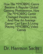 How The Mmorpg Genre Became A Popular Global Gaming Phenomenon, How The Mmorpg Genre Changed Peoples Lives, And How An Average Gamer Can Earn A Living Playing Mmorpg Video Games