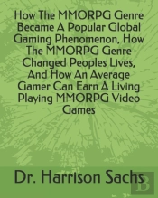 How The Mmorpg Genre Became A Popular Global Gaming Phenomenon, How The Mmorpg Genre Changed Peoples Lives, And How An Average Gamer Can Earn A Living Playing Mmorpg Video Games