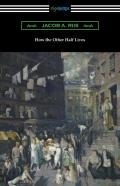 How The Other Half Lives (Studies Among The Tenements Of New York)