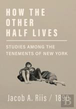 How The Other Half Lives - Studies Among The Tenements Of New York