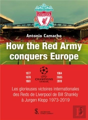 How The Red Army Conquest Europe : Les Glorieuses Victoires Internationales Des Reds De Liverpool De Bill Shankly À Jurgen Klopp 1973-2019.