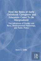 How The Roles Of Early Childhood Caregivers And Educators Came To Be Marginalized