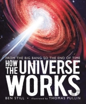 How The Universe Works: From The Big Bang To The End Of Time