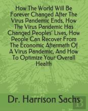How The World Will Be Forever Changed After The Virus Pandemic Ends, How The Virus Pandemic Has Changed Peoples' Lives, How People Can Recover From The Economic Aftermath Of A Virus Pandemic, And How 