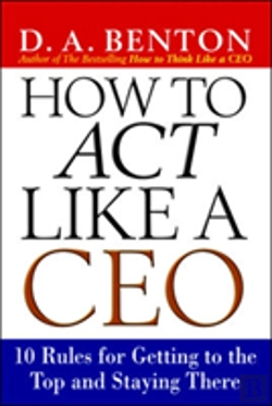 Bertrand.pt - How To Act Like A Ceo: 10 Rules For Getting To The Top And Staying There