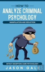 How To Analyze Criminal Psychology, Manipulation And Seduction