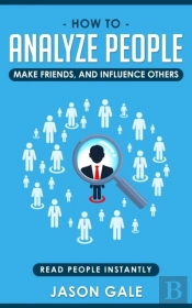 How To Analyze People, Make Friends, And Influence Others