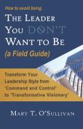 How To Avoid Being The Leader You Don'T Want To Be (A Field Guide)